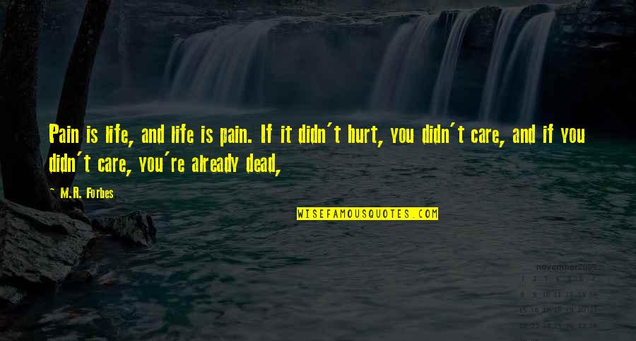 You Didn't Care Quotes By M.R. Forbes: Pain is life, and life is pain. If You Didn't Care Quotes By M.R. Forbes: Pain is life, and life is pain. If