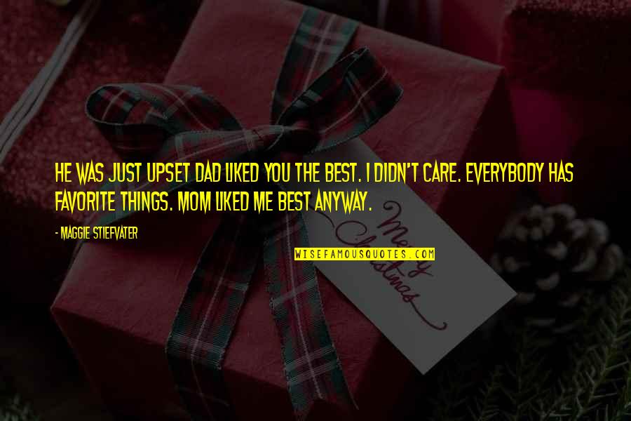 You Didn't Care Quotes By Maggie Stiefvater: He was just upset Dad liked you the You Didn't Care Quotes By Maggie Stiefvater: He was just upset Dad liked you the
