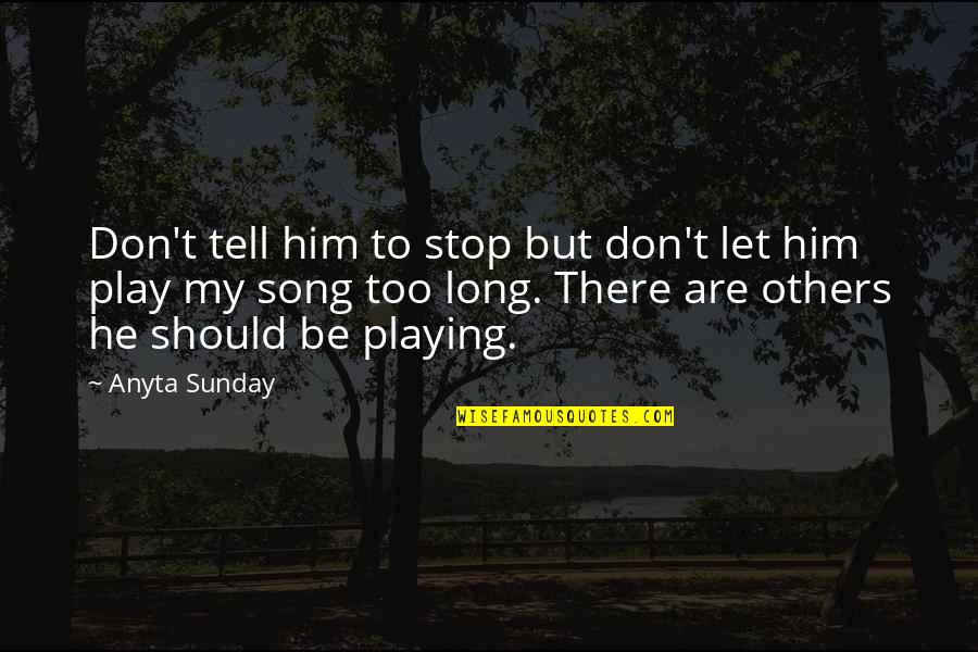 You Didnt Cause It Quotes By Anyta Sunday: Don't tell him to stop but don't let You Didnt Cause It Quotes By Anyta Sunday: Don't tell him to stop but don't let