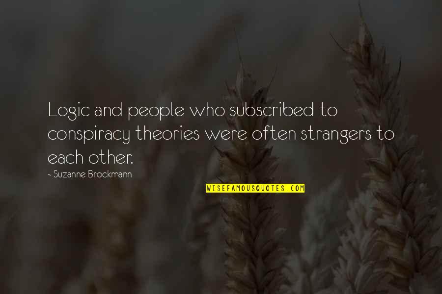 You Didnt Cause It Quotes By Suzanne Brockmann: Logic and people who subscribed to conspiracy theories You Didnt Cause It Quotes By Suzanne Brockmann: Logic and people who subscribed to conspiracy theories