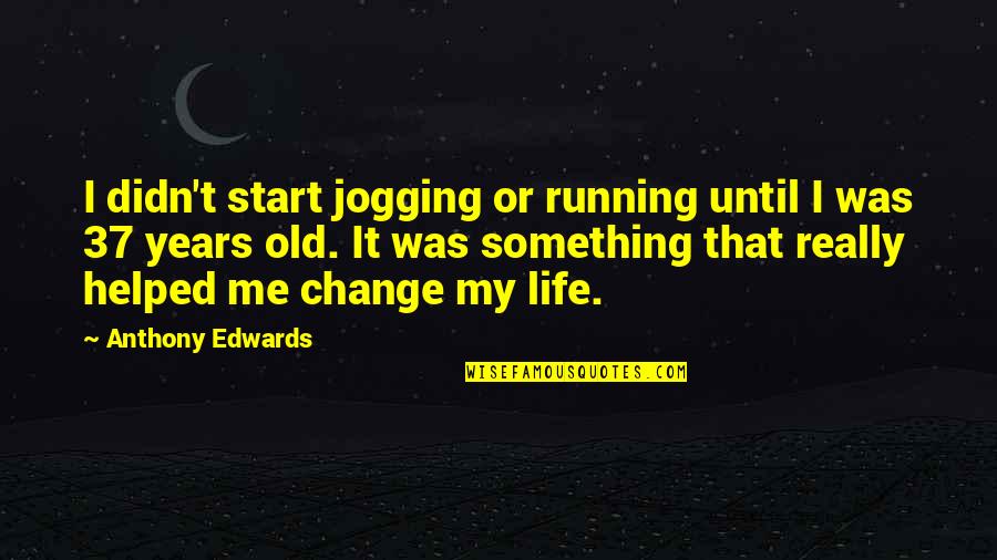 You Didn't Change Quotes By Anthony Edwards: I didn't start jogging or running until I