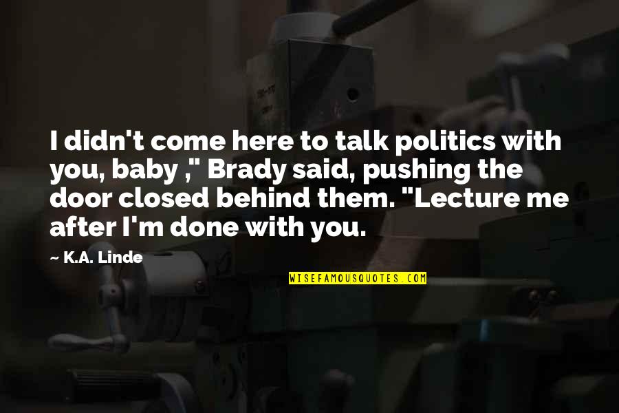 You Didn't Come After Me Quotes By K.A. Linde: I didn't come here to talk politics with