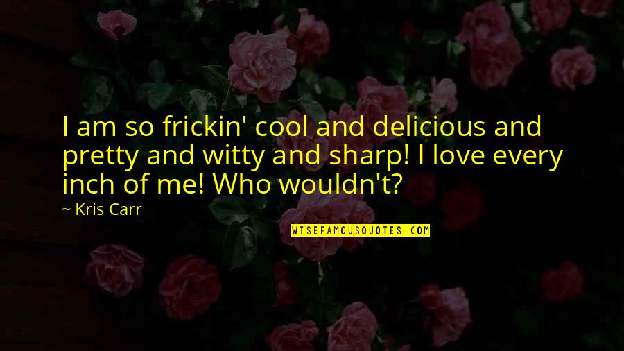 You Didn't Come After Me Quotes By Kris Carr: I am so frickin' cool and delicious and