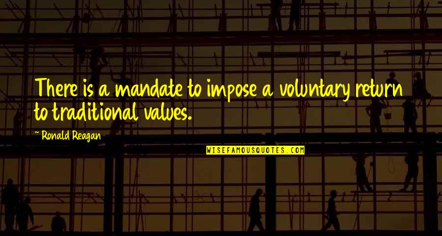 You Didn't Come After Me Quotes By Ronald Reagan: There is a mandate to impose a voluntary