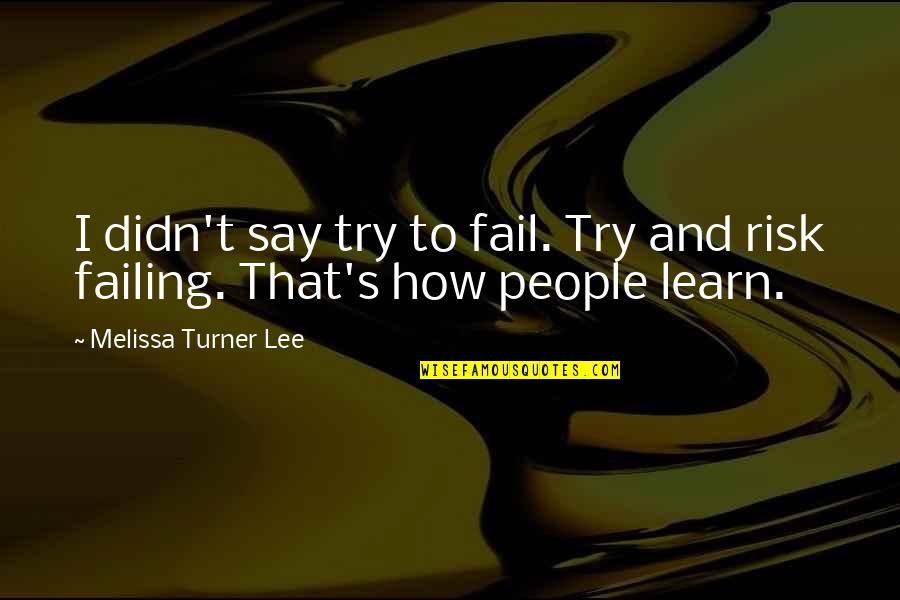 You Didn't Fail Quotes By Melissa Turner Lee: I didn't say try to fail. Try and