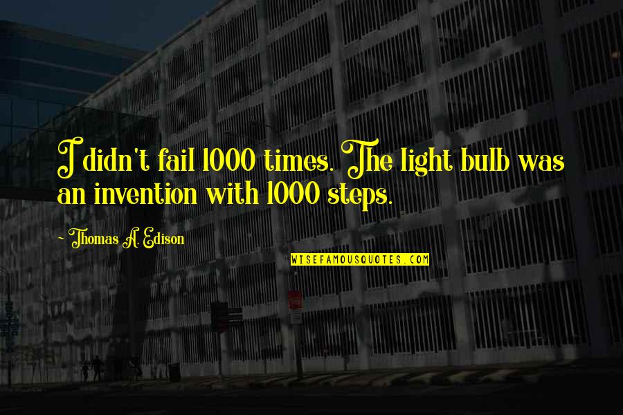 You Didn't Fail Quotes By Thomas A. Edison: I didn't fail 1000 times. The light bulb