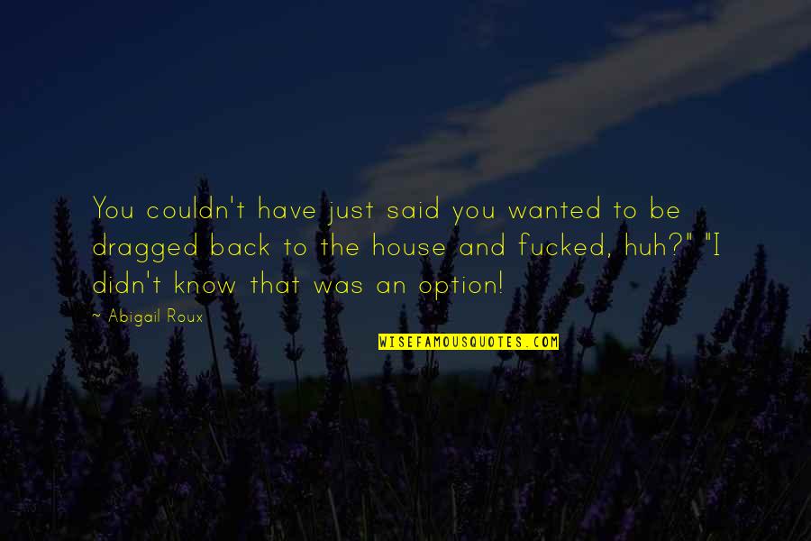 You Didn't Have My Back Quotes By Abigail Roux: You couldn't have just said you wanted to