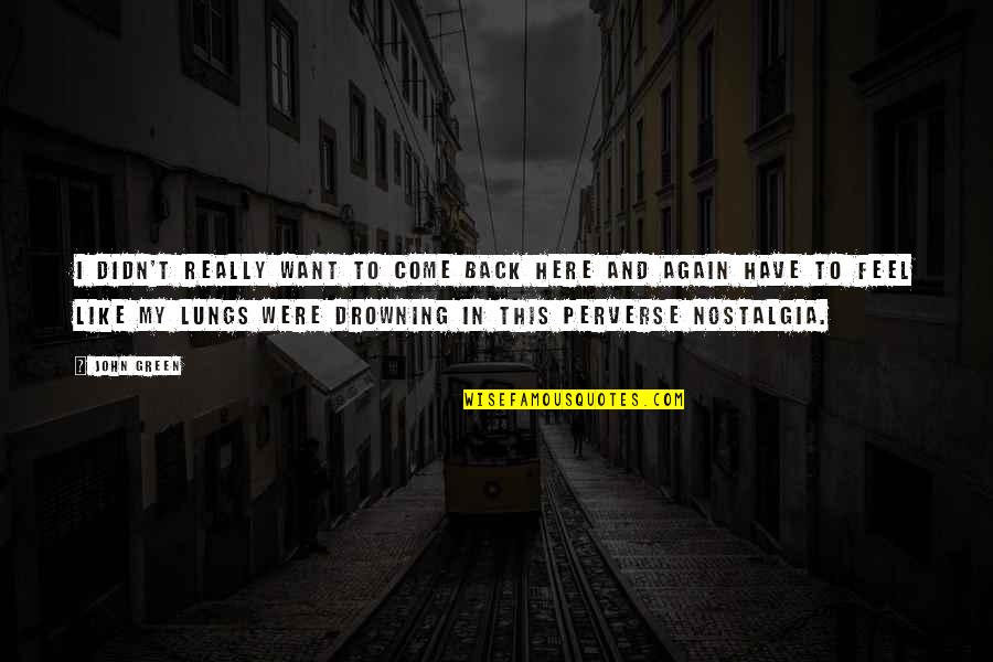 You Didn't Have My Back Quotes By John Green: I didn't really want to come back here