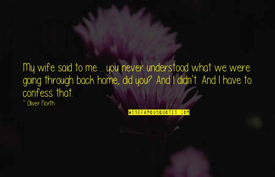 You Didn't Have My Back Quotes By Oliver North: My wife said to me ... you never