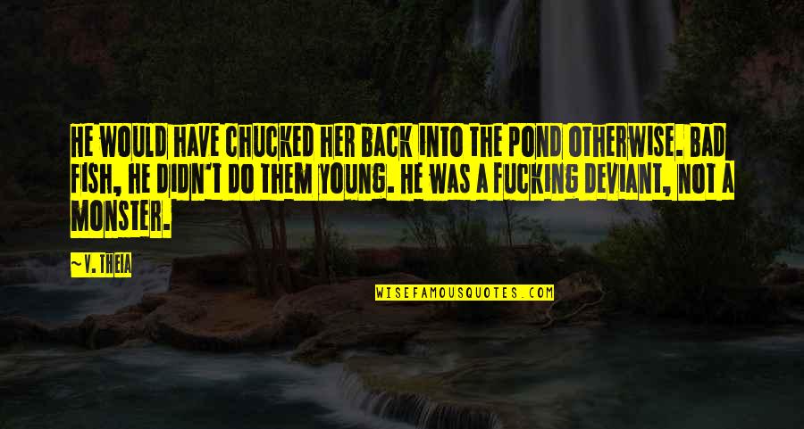 You Didn't Have My Back Quotes By V. Theia: He would have chucked her back into the