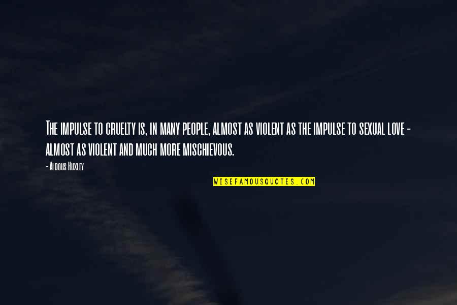 You Didn't Hurt Me Quotes By Aldous Huxley: The impulse to cruelty is, in many people,