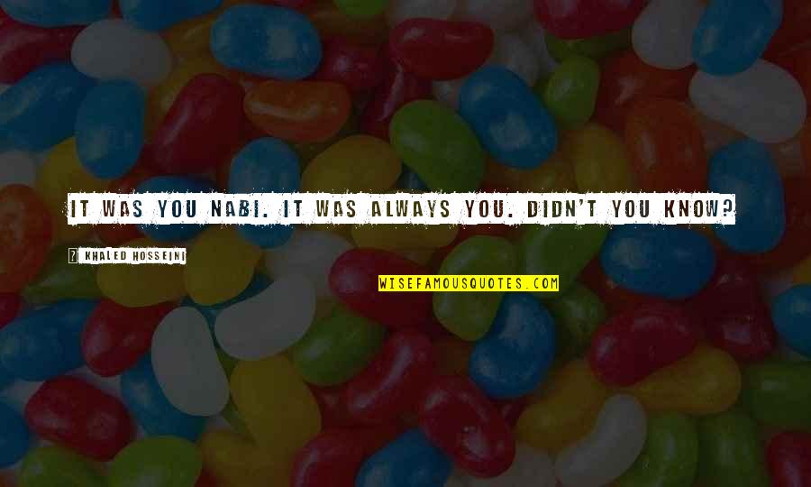 You Didn't Know Quotes By Khaled Hosseini: It was you Nabi. It was always you.