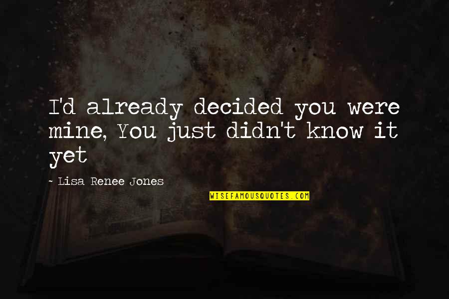 You Didn't Know Quotes By Lisa Renee Jones: I'd already decided you were mine, You just