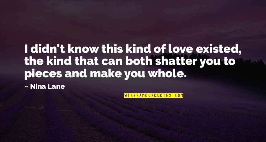 You Didn't Know Quotes By Nina Lane: I didn't know this kind of love existed,