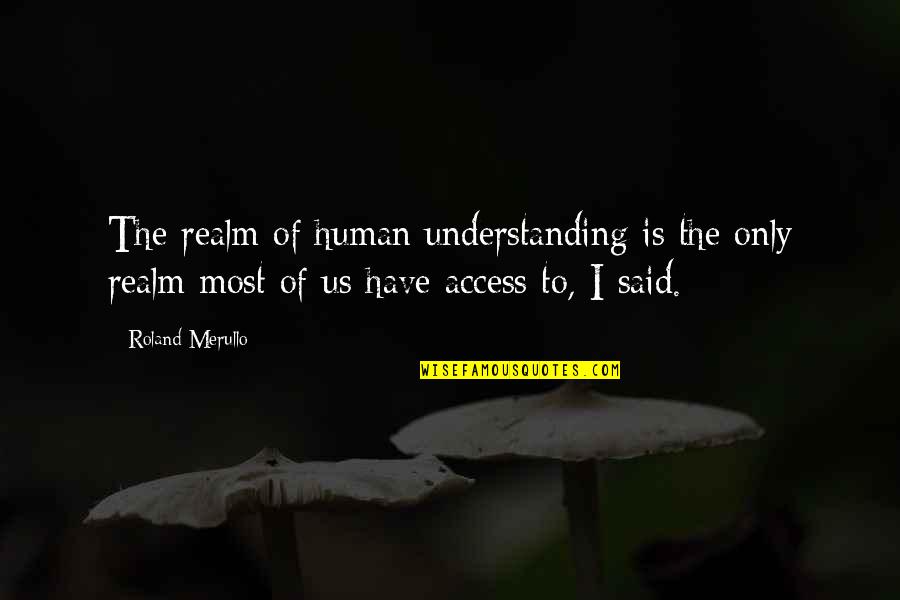 You Didnt Listen Quotes By Roland Merullo: The realm of human understanding is the only