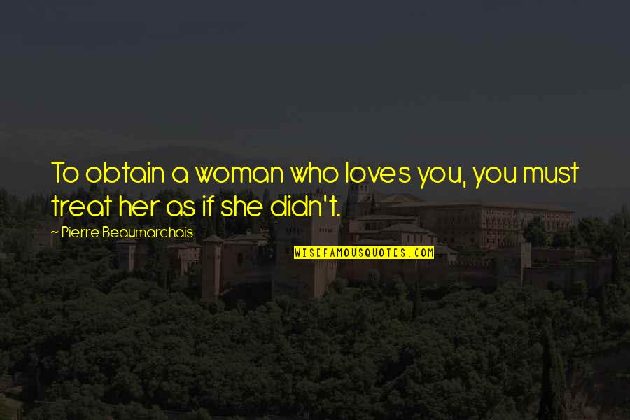 You Didn't Love Her Quotes By Pierre Beaumarchais: To obtain a woman who loves you, you