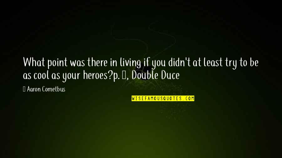 You Didn't Try Quotes By Aaron Cometbus: What point was there in living if you You Didn't Try Quotes By Aaron Cometbus: What point was there in living if you