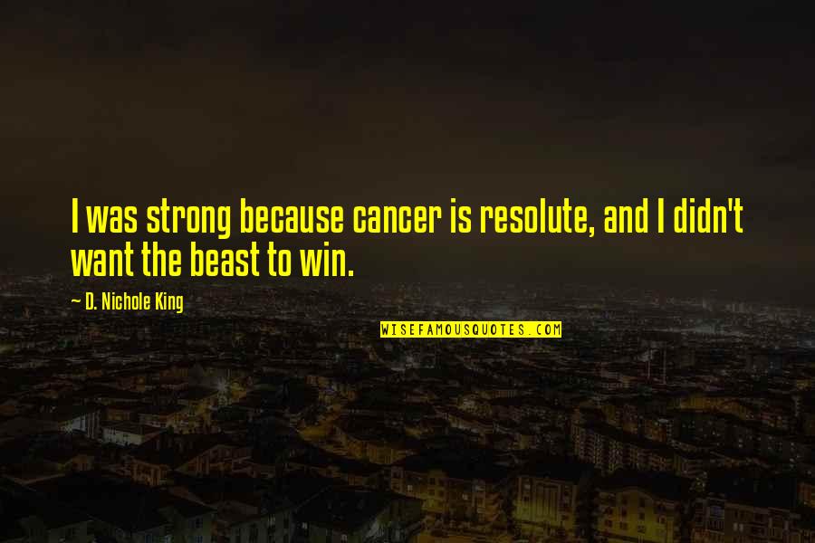You Didn't Win Quotes By D. Nichole King: I was strong because cancer is resolute, and