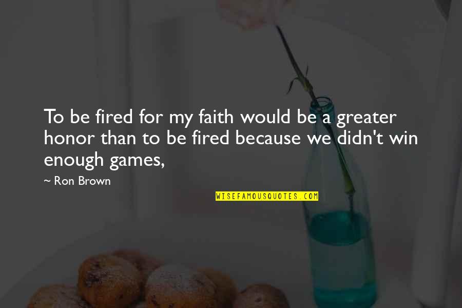 You Didn't Win Quotes By Ron Brown: To be fired for my faith would be