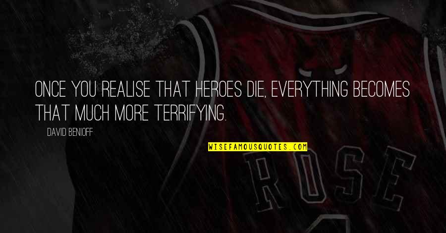 You Die Quotes By David Benioff: Once you realise that heroes die, everything becomes
