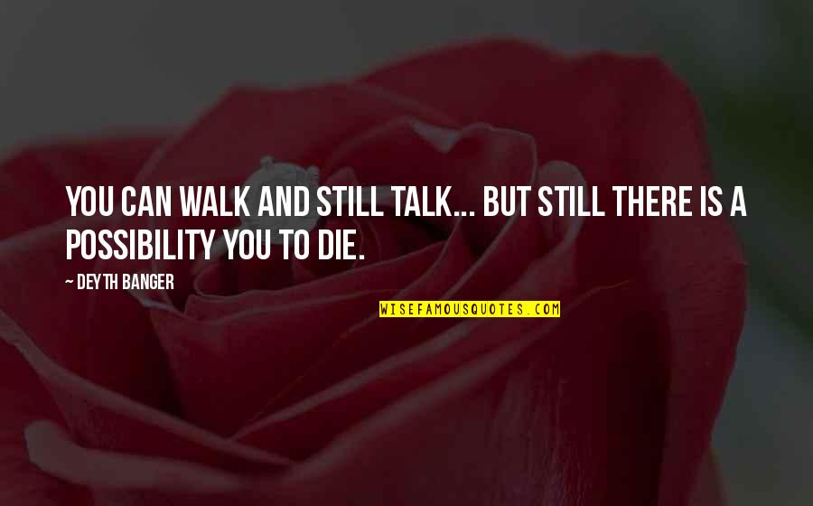 You Die Quotes By Deyth Banger: You can walk and still talk... but still