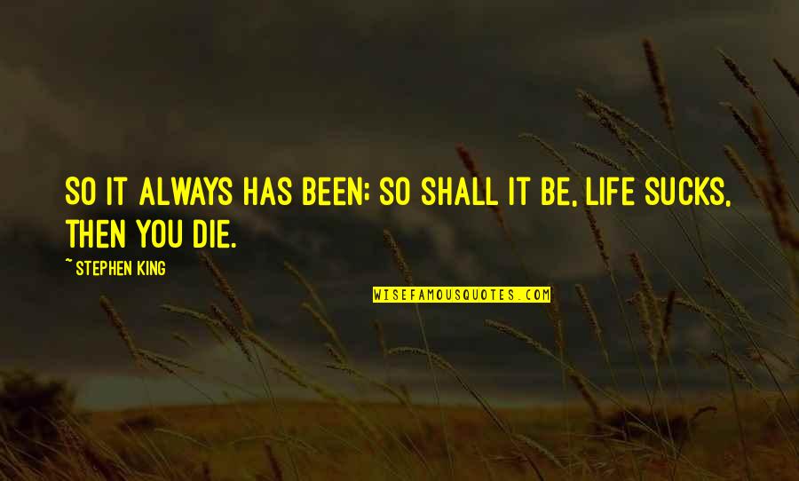 You Die Quotes By Stephen King: So it always has been; so shall it