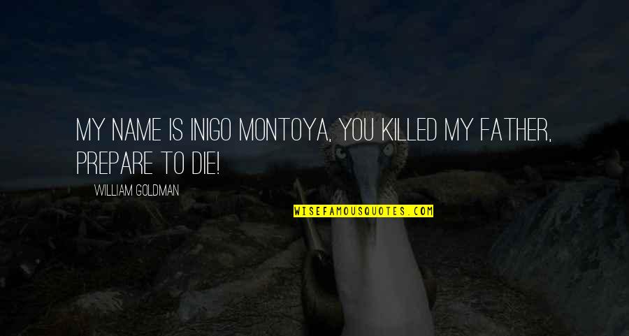 You Die Quotes By William Goldman: My name is Inigo Montoya, you killed my