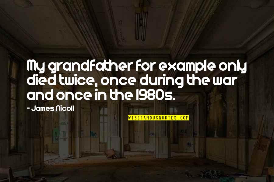 You Died Too Soon Quotes By James Nicoll: My grandfather for example only died twice, once You Died Too Soon Quotes By James Nicoll: My grandfather for example only died twice, once