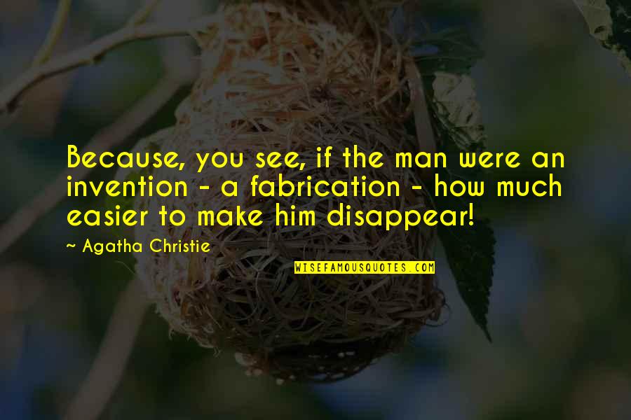 You Disappear Quotes By Agatha Christie: Because, you see, if the man were an