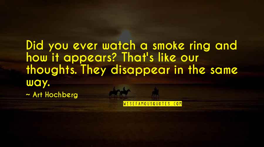 You Disappear Quotes By Art Hochberg: Did you ever watch a smoke ring and