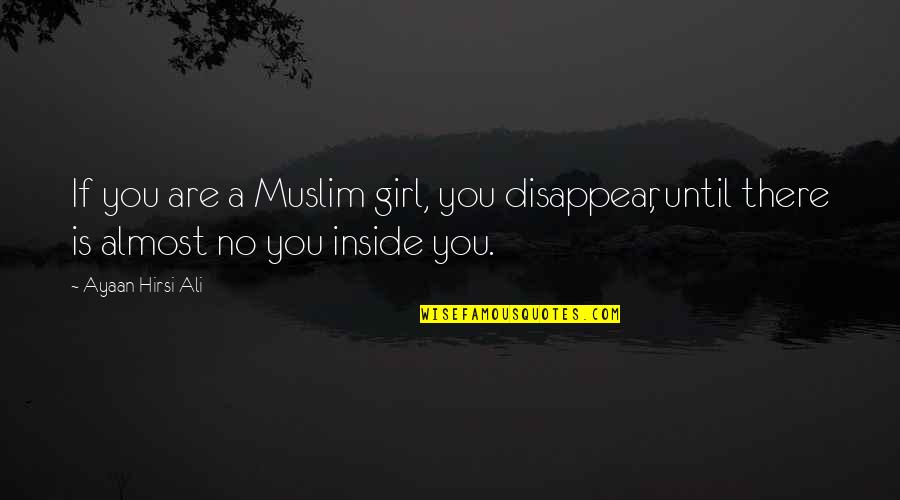 You Disappear Quotes By Ayaan Hirsi Ali: If you are a Muslim girl, you disappear,