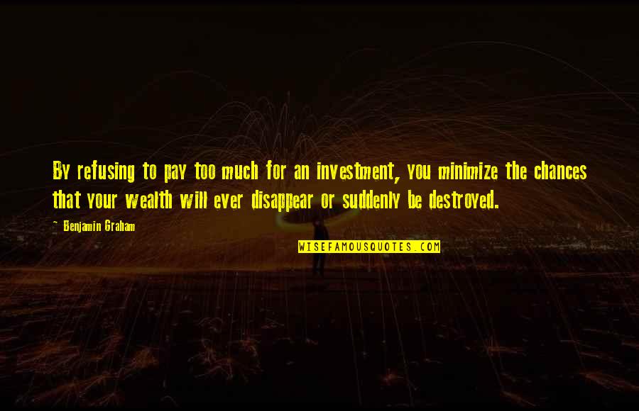 You Disappear Quotes By Benjamin Graham: By refusing to pay too much for an