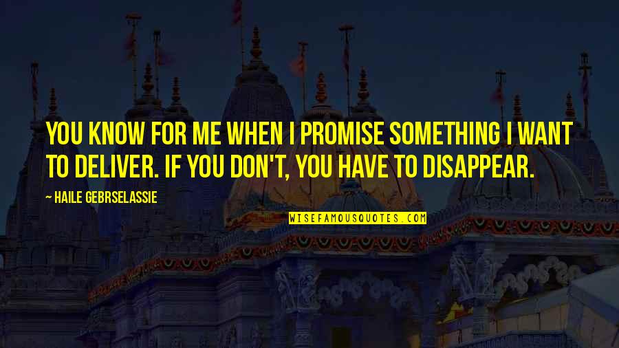 You Disappear Quotes By Haile Gebrselassie: You know for me when I promise something