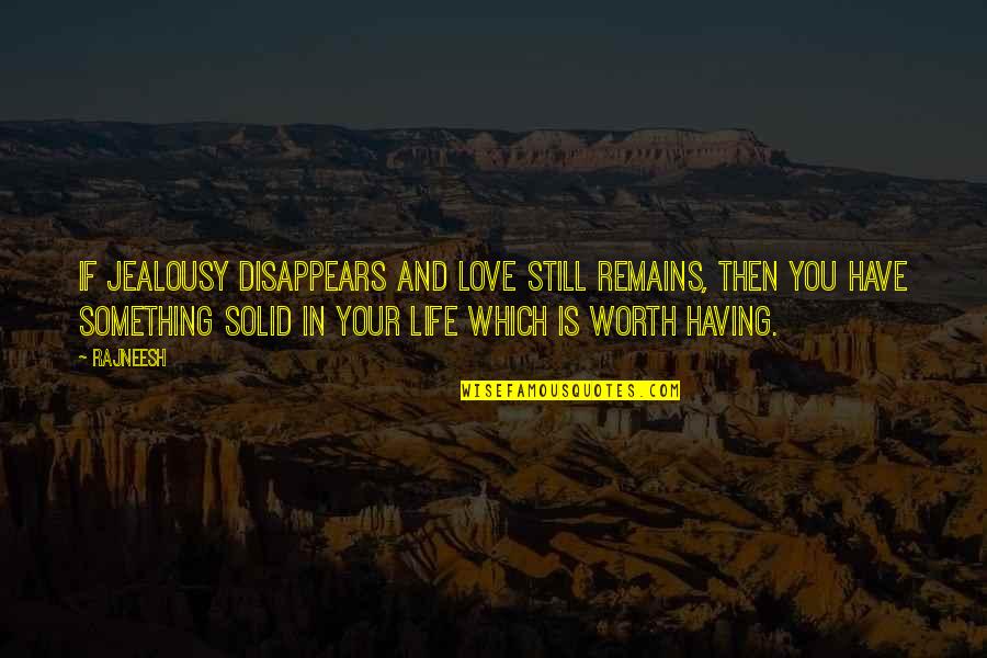 You Disappear Quotes By Rajneesh: If jealousy disappears and love still remains, then