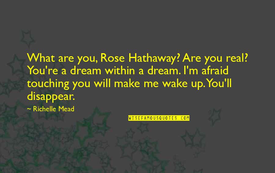 You Disappear Quotes By Richelle Mead: What are you, Rose Hathaway? Are you real?