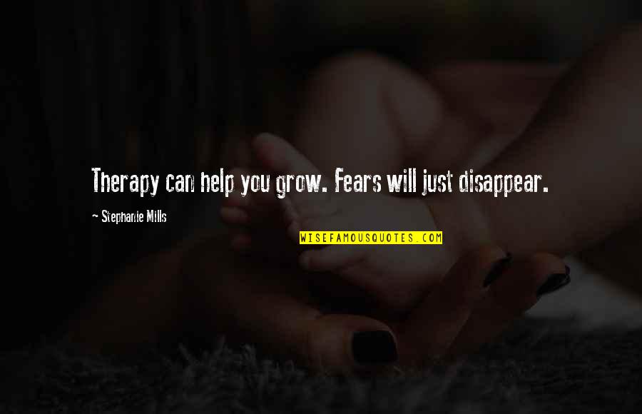 You Disappear Quotes By Stephanie Mills: Therapy can help you grow. Fears will just