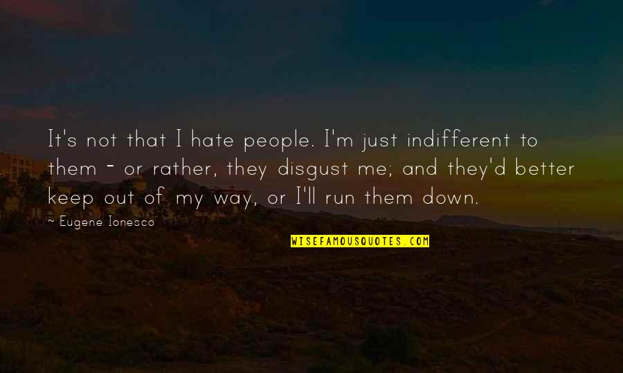 You Disgust Me Quotes By Eugene Ionesco: It's not that I hate people. I'm just You Disgust Me Quotes By Eugene Ionesco: It's not that I hate people. I'm just