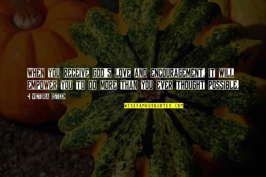 You Disgust Me Quotes By Victoria Osteen: When you receive God's love and encouragement, it You Disgust Me Quotes By Victoria Osteen: When you receive God's love and encouragement, it