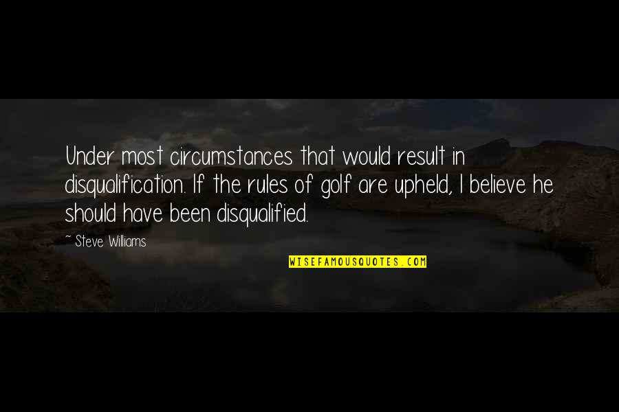 You Disqualified Quotes By Steve Williams: Under most circumstances that would result in disqualification.