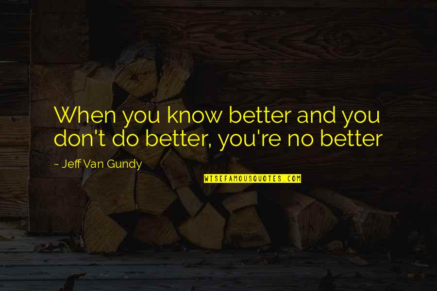 You Do Better Quotes By Jeff Van Gundy: When you know better and you don't do
