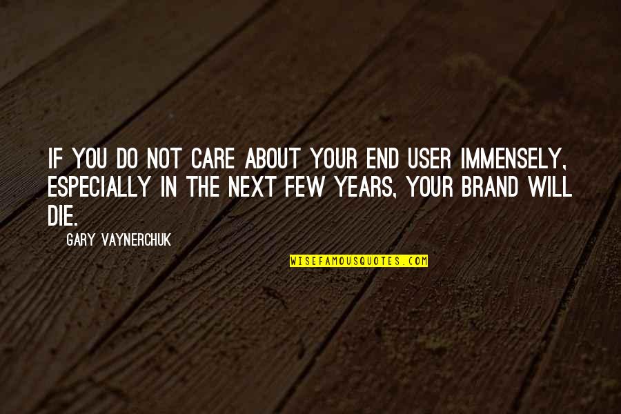 You Do Care Quotes By Gary Vaynerchuk: If you do not care about your end