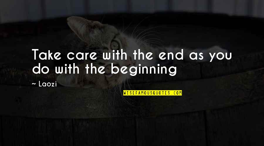 You Do Care Quotes By Laozi: Take care with the end as you do