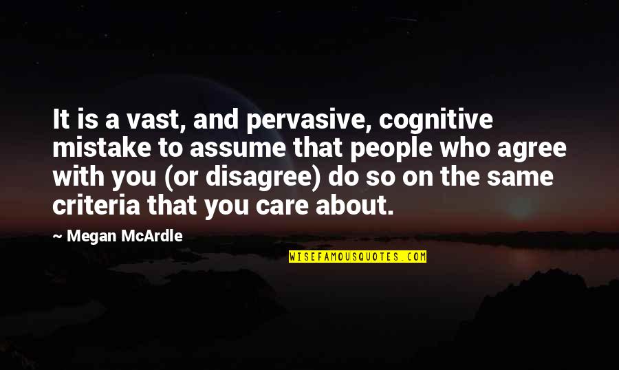 You Do Care Quotes By Megan McArdle: It is a vast, and pervasive, cognitive mistake