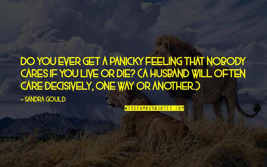You Do Care Quotes By Sandra Gould: Do you ever get a panicky feeling that
