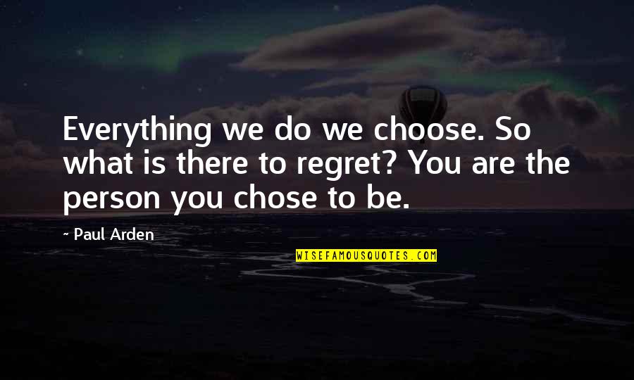 You Do Everything Quotes By Paul Arden: Everything we do we choose. So what is