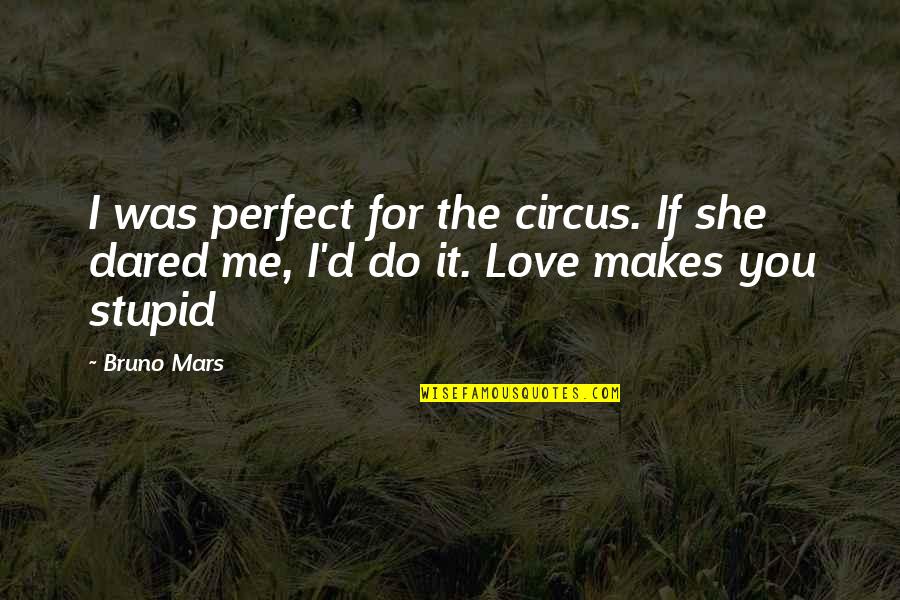 You Do It For Me Quotes By Bruno Mars: I was perfect for the circus. If she