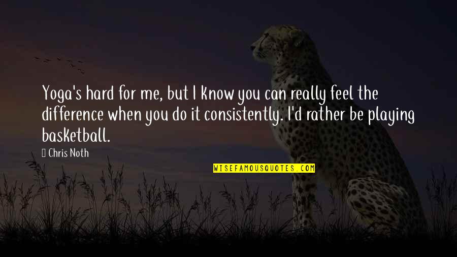 You Do It For Me Quotes By Chris Noth: Yoga's hard for me, but I know you You Do It For Me Quotes By Chris Noth: Yoga's hard for me, but I know you