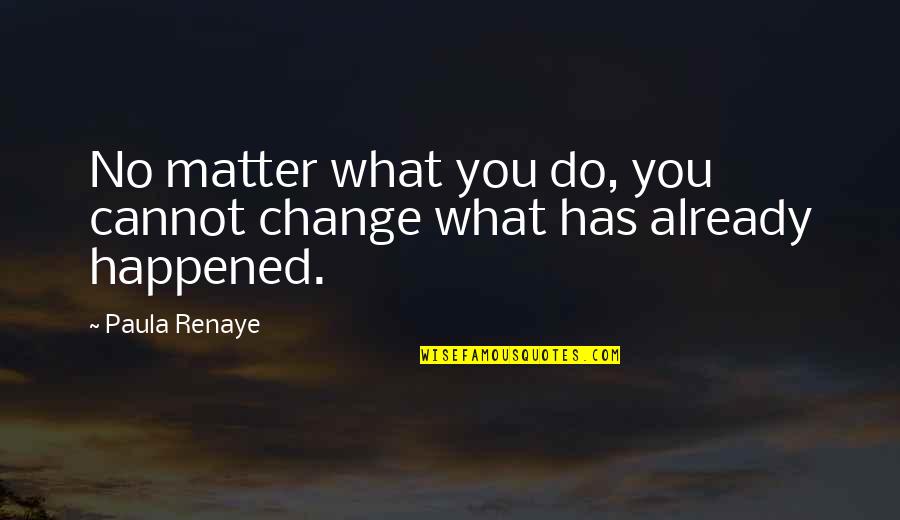 You Do Matter Quotes By Paula Renaye: No matter what you do, you cannot change