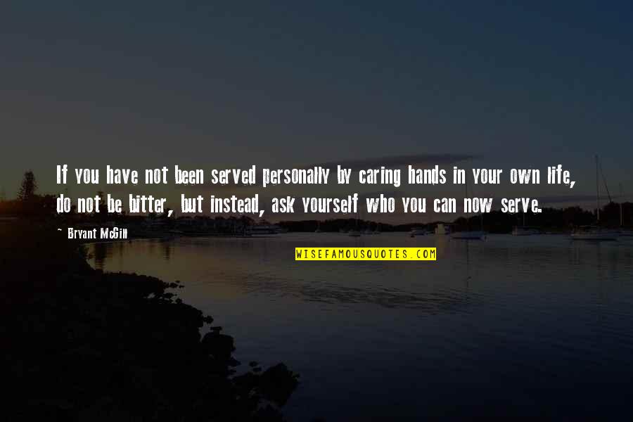 You Do Not Care Quotes By Bryant McGill: If you have not been served personally by You Do Not Care Quotes By Bryant McGill: If you have not been served personally by