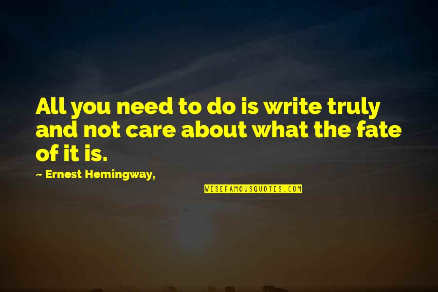 You Do Not Care Quotes By Ernest Hemingway,: All you need to do is write truly You Do Not Care Quotes By Ernest Hemingway,: All you need to do is write truly